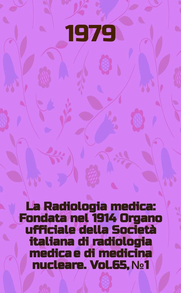 La Radiologia medica : Fondata nel 1914 Organo ufficiale della Societ&agrave; italiana di radiologia medica e di medicina nucleare. Vol.65, №1/2