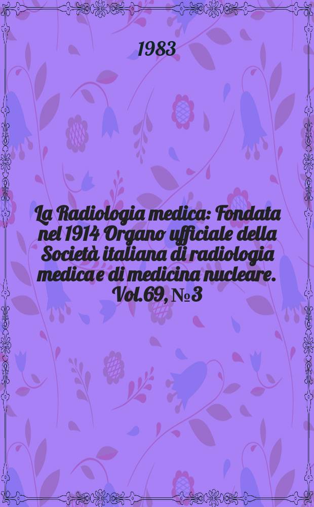 La Radiologia medica : Fondata nel 1914 Organo ufficiale della Società italiana di radiologia medica e di medicina nucleare. Vol.69, №3