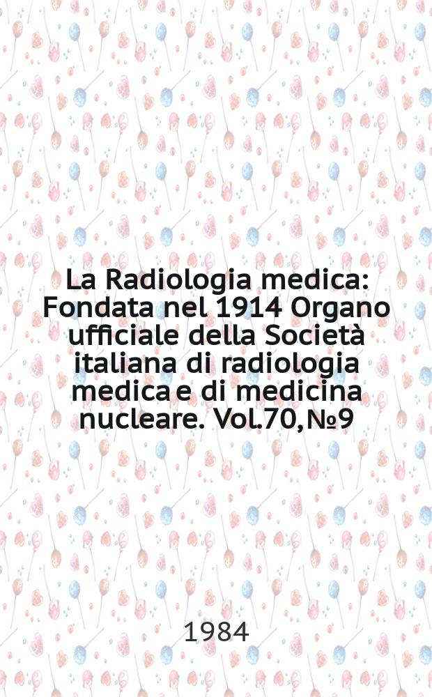 La Radiologia medica : Fondata nel 1914 Organo ufficiale della Società italiana di radiologia medica e di medicina nucleare. Vol.70, №9