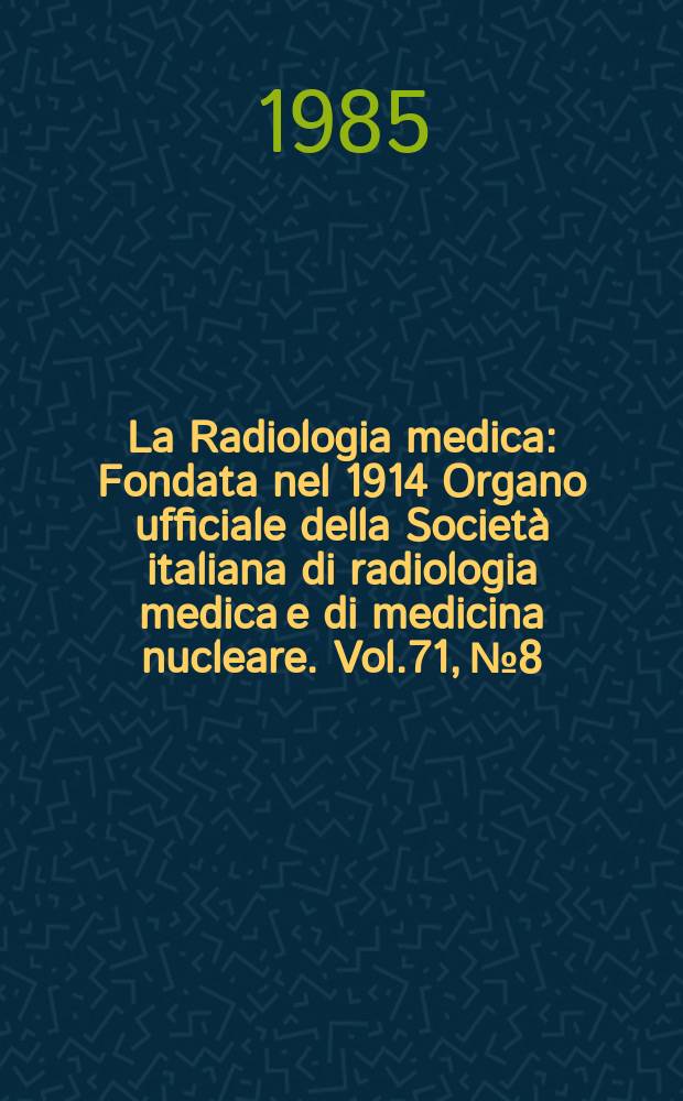 La Radiologia medica : Fondata nel 1914 Organo ufficiale della Società italiana di radiologia medica e di medicina nucleare. Vol.71, №8