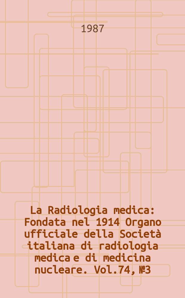La Radiologia medica : Fondata nel 1914 Organo ufficiale della Società italiana di radiologia medica e di medicina nucleare. Vol.74, №3