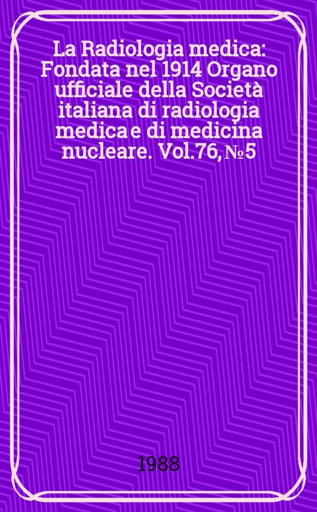 La Radiologia medica : Fondata nel 1914 Organo ufficiale della Società italiana di radiologia medica e di medicina nucleare. Vol.76, №5