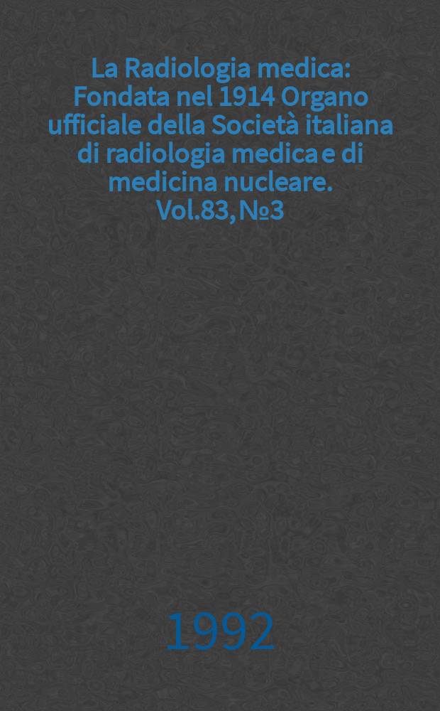 La Radiologia medica : Fondata nel 1914 Organo ufficiale della Società italiana di radiologia medica e di medicina nucleare. Vol.83, №3