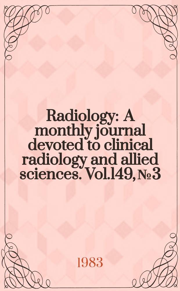 Radiology : A monthly journal devoted to clinical radiology and allied sciences. Vol.149, №3