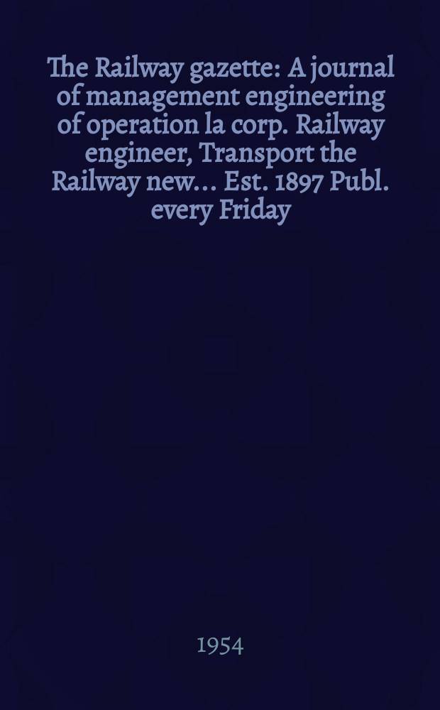 The Railway gazette : A journal of management engineering of operation la corp. Railway engineer, Transport the Railway new ... Est. 1897 Publ. every Friday. Vol.100, №3