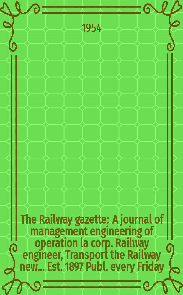 The Railway gazette : A journal of management engineering of operation la corp. Railway engineer, Transport the Railway new ... Est. 1897 Publ. every Friday. Vol.100, №4