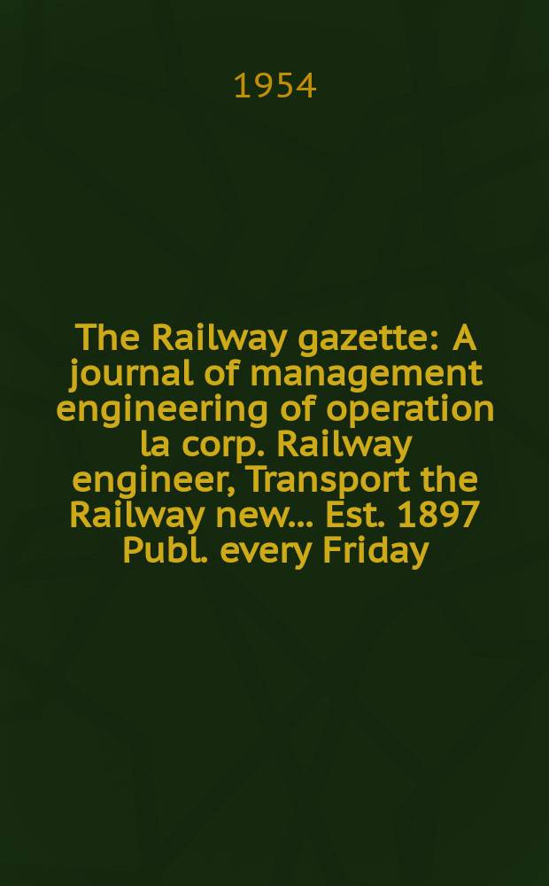 The Railway gazette : A journal of management engineering of operation la corp. Railway engineer, Transport the Railway new ... Est. 1897 Publ. every Friday. Vol.100, №8