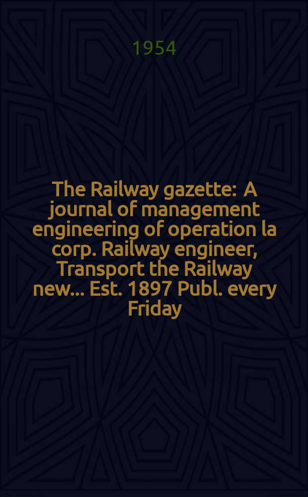 The Railway gazette : A journal of management engineering of operation la corp. Railway engineer, Transport the Railway new ... Est. 1897 Publ. every Friday. Vol.100, №10
