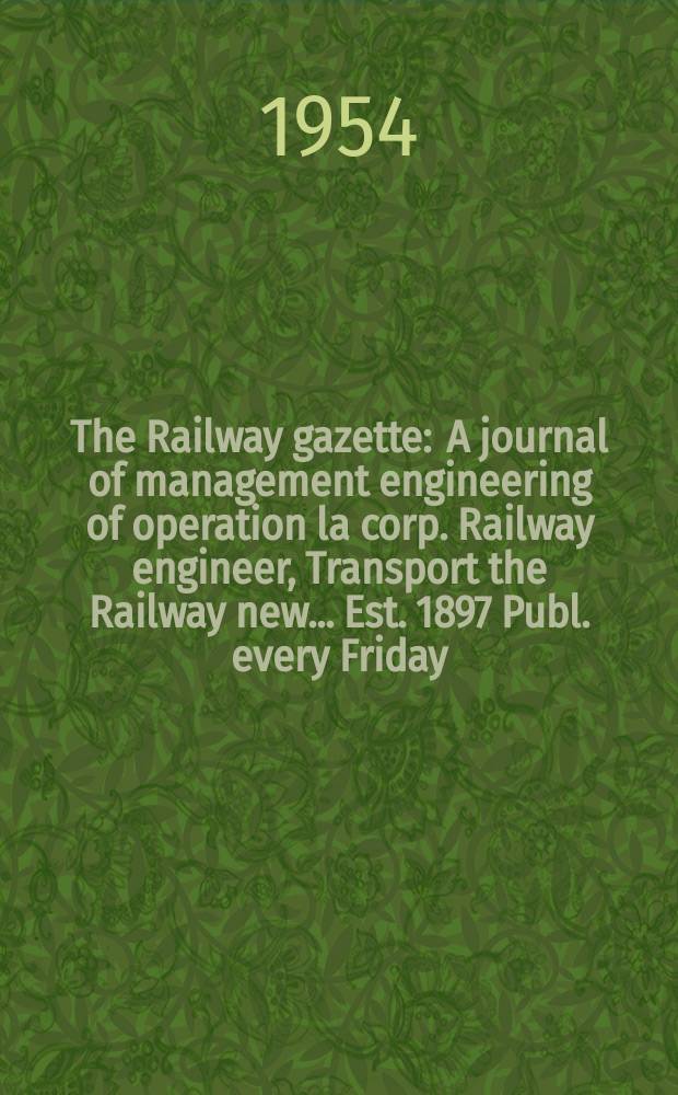 The Railway gazette : A journal of management engineering of operation la corp. Railway engineer, Transport the Railway new ... Est. 1897 Publ. every Friday. Vol.100, №12