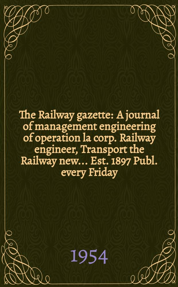 The Railway gazette : A journal of management engineering of operation la corp. Railway engineer, Transport the Railway new ... Est. 1897 Publ. every Friday. Vol.100, №15