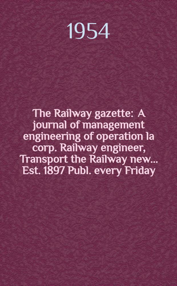 The Railway gazette : A journal of management engineering of operation la corp. Railway engineer, Transport the Railway new ... Est. 1897 Publ. every Friday. Vol.100, №16