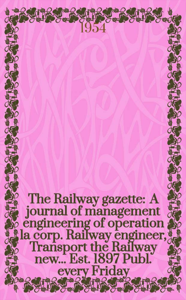 The Railway gazette : A journal of management engineering of operation la corp. Railway engineer, Transport the Railway new ... Est. 1897 Publ. every Friday. Vol.100, №24