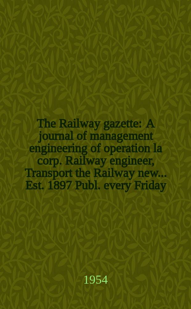 The Railway gazette : A journal of management engineering of operation la corp. Railway engineer, Transport the Railway new ... Est. 1897 Publ. every Friday. Vol.101, №19