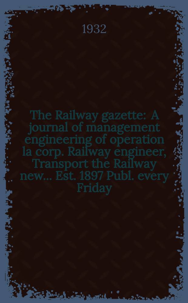 The Railway gazette : A journal of management engineering of operation la corp. Railway engineer, Transport the Railway new ... Est. 1897 Publ. every Friday. Vol.56, №1