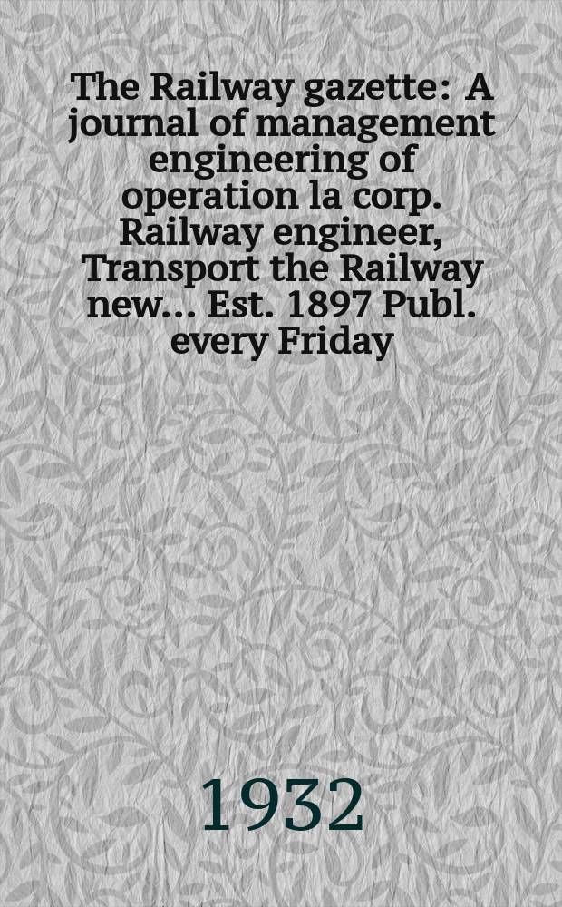 The Railway gazette : A journal of management engineering of operation la corp. Railway engineer, Transport the Railway new ... Est. 1897 Publ. every Friday. Vol.56, №2