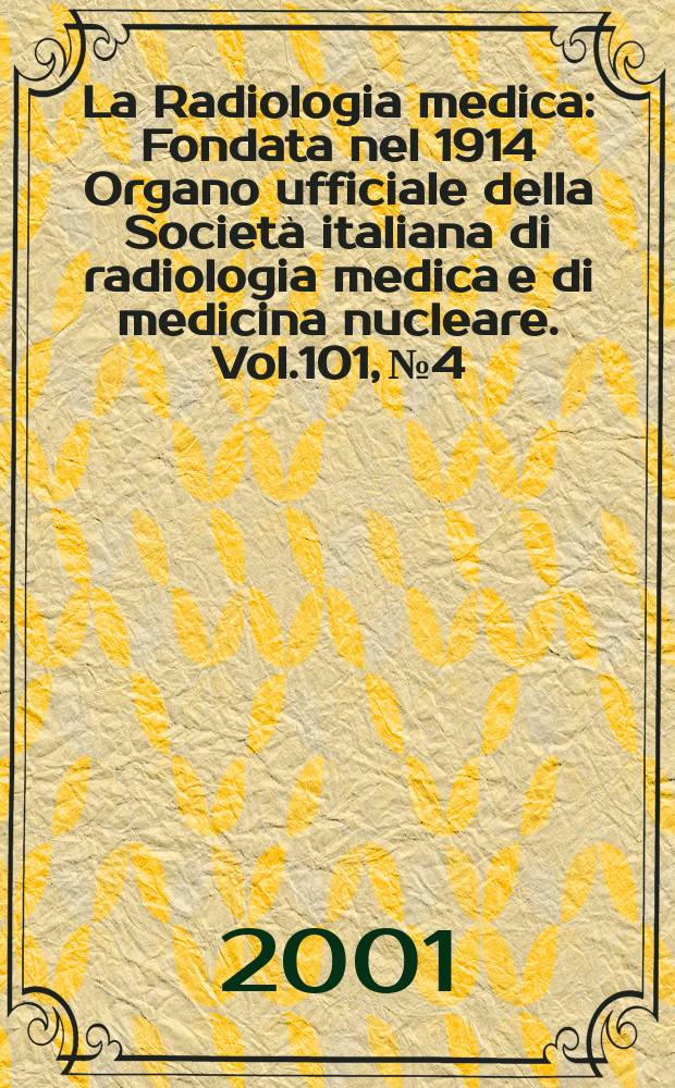 La Radiologia medica : Fondata nel 1914 Organo ufficiale della Società italiana di radiologia medica e di medicina nucleare. Vol.101, №4