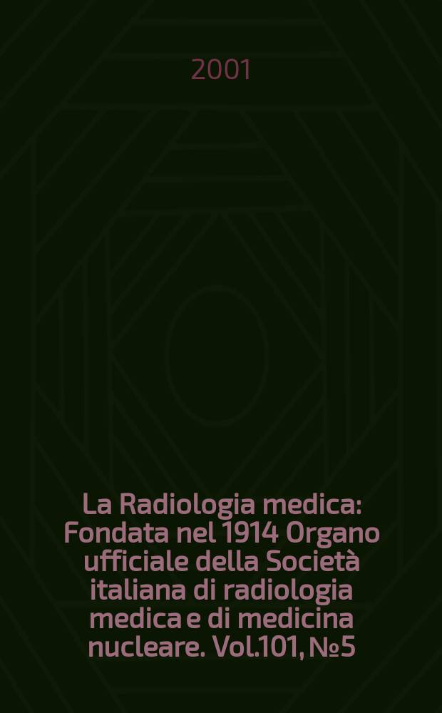 La Radiologia medica : Fondata nel 1914 Organo ufficiale della Società italiana di radiologia medica e di medicina nucleare. Vol.101, №5