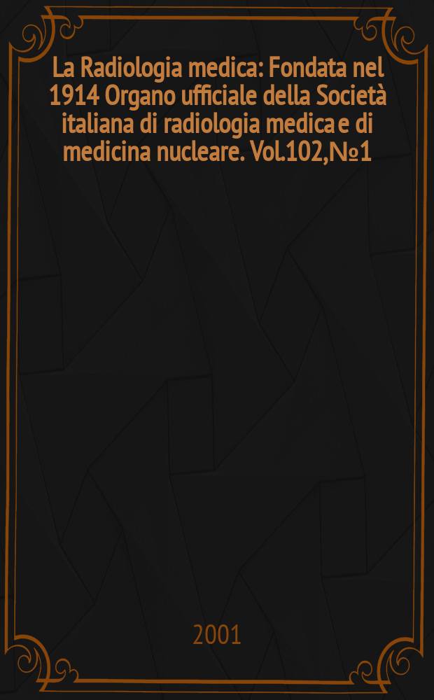La Radiologia medica : Fondata nel 1914 Organo ufficiale della Società italiana di radiologia medica e di medicina nucleare. Vol.102, №1/2