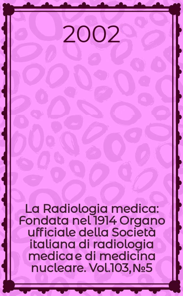 La Radiologia medica : Fondata nel 1914 Organo ufficiale della Società italiana di radiologia medica e di medicina nucleare. Vol.103, №5/6