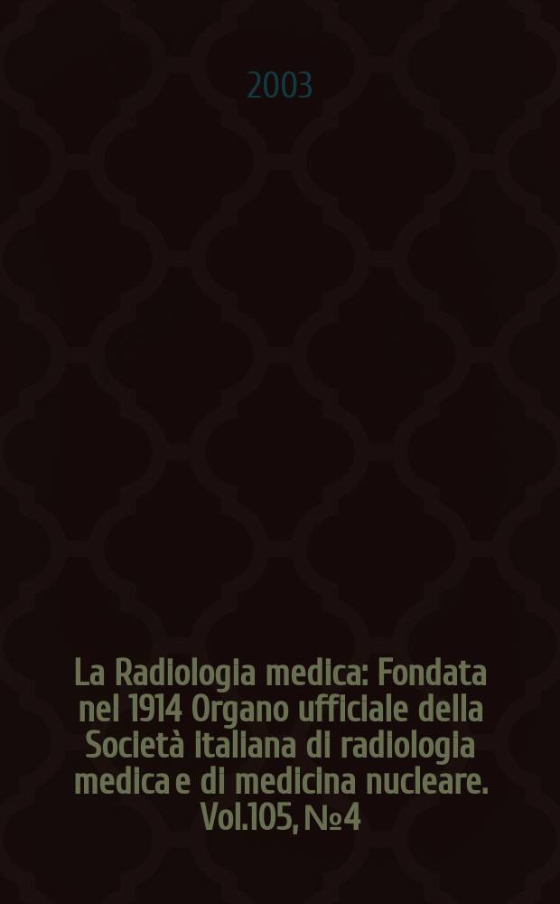 La Radiologia medica : Fondata nel 1914 Organo ufficiale della Società italiana di radiologia medica e di medicina nucleare. Vol.105, №4