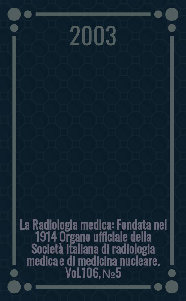 La Radiologia medica : Fondata nel 1914 Organo ufficiale della Società italiana di radiologia medica e di medicina nucleare. Vol.106, №5/6