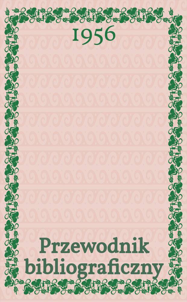 Przewodnik bibliograficzny : Urzędowy wykaz druków wyd. w Rzeczypospolitej Polskiej i poloniców zagranicznych, opracowany w Bibliotece narodowej. [Ser.2], R.12(24) 1956, №49