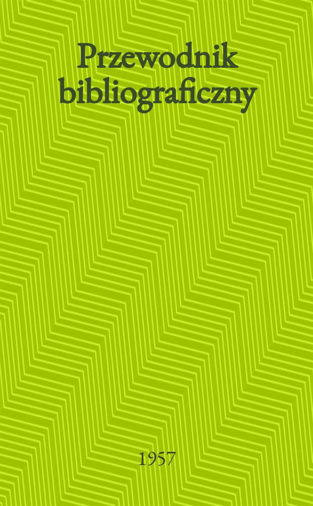 Przewodnik bibliograficzny : Urzędowy wykaz druków wyd. w Rzeczypospolitej Polskiej i poloniców zagranicznych, opracowany w Bibliotece narodowej. [Ser.2], R.13(25) 1957, №34
