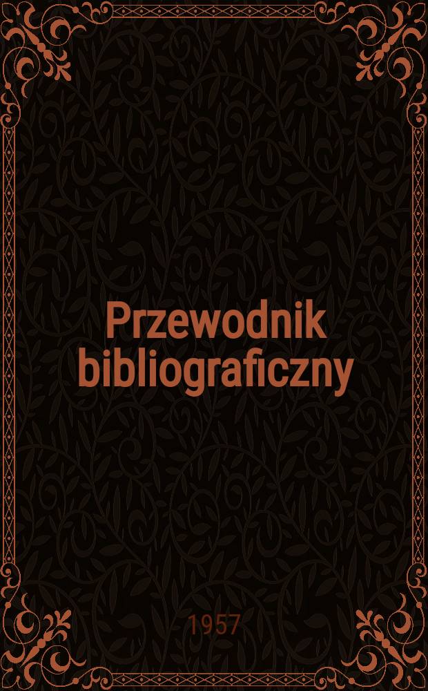 Przewodnik bibliograficzny : Urzędowy wykaz druków wyd. w Rzeczypospolitej Polskiej i poloniców zagranicznych, opracowany w Bibliotece narodowej. [Ser.2], R.13(25) 1957, №41