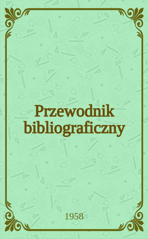 Przewodnik bibliograficzny : Urzędowy wykaz druków wyd. w Rzeczypospolitej Polskiej i poloniców zagranicznych, opracowany w Bibliotece narodowej. [Ser.2], R.14(26) 1958, №5