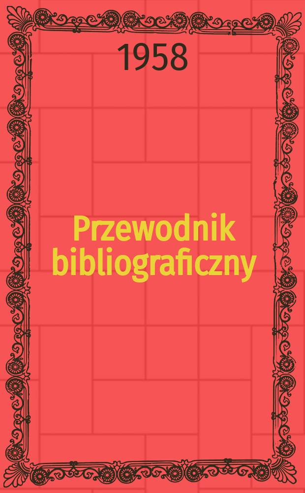 Przewodnik bibliograficzny : Urzędowy wykaz druków wyd. w Rzeczypospolitej Polskiej i poloniców zagranicznych, opracowany w Bibliotece narodowej. [Ser.2], R.14(26) 1958, №10