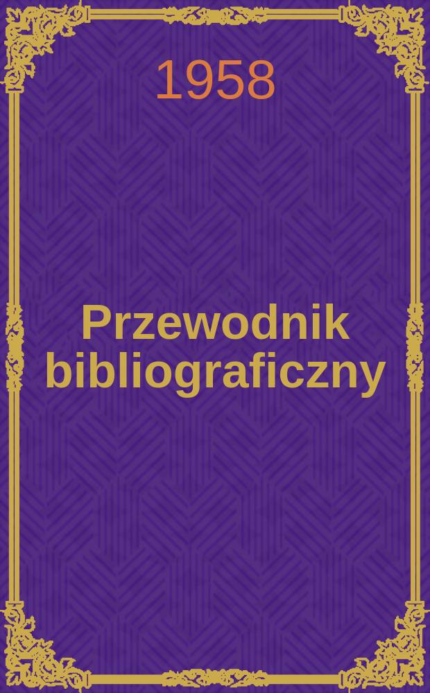 Przewodnik bibliograficzny : Urzędowy wykaz druków wyd. w Rzeczypospolitej Polskiej i poloniców zagranicznych, opracowany w Bibliotece narodowej. [Ser.2], R.14(26) 1958, №41