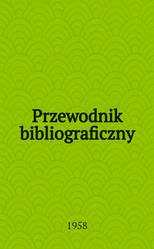 Przewodnik bibliograficzny : Urzędowy wykaz druk&oacute;w wyd. w Rzeczypospolitej Polskiej i polonic&oacute;w zagranicznych, opracowany w Bibliotece narodowej. [Ser.2], R.14(26) 1958, №42