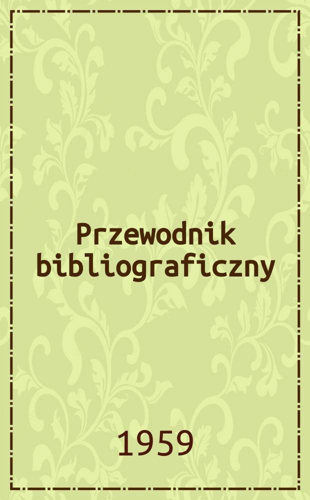 Przewodnik bibliograficzny : Urzędowy wykaz druków wyd. w Rzeczypospolitej Polskiej i poloniców zagranicznych, opracowany w Bibliotece narodowej. [Ser.2], R.15(27) 1959, №5