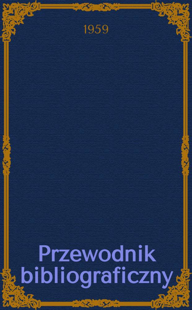 Przewodnik bibliograficzny : Urzędowy wykaz druków wyd. w Rzeczypospolitej Polskiej i poloniców zagranicznych, opracowany w Bibliotece narodowej. [Ser.2], R.15(27) 1959, №30