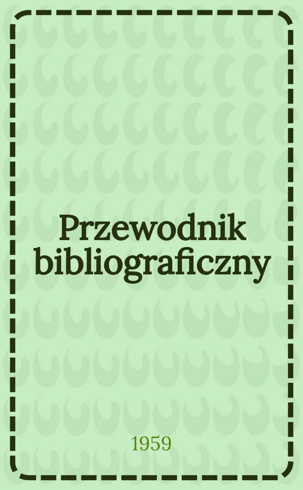 Przewodnik bibliograficzny : Urzędowy wykaz druków wyd. w Rzeczypospolitej Polskiej i poloniców zagranicznych, opracowany w Bibliotece narodowej. [Ser.2], R.15(27) 1959, №31