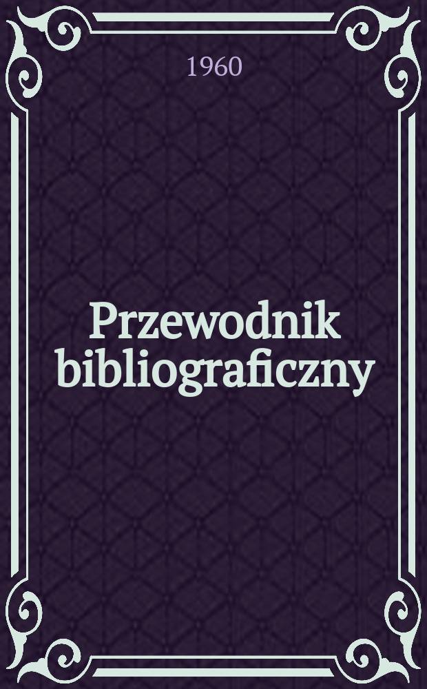 Przewodnik bibliograficzny : Urzędowy wykaz druków wyd. w Rzeczypospolitej Polskiej i poloniców zagranicznych, opracowany w Bibliotece narodowej. [Ser.2], R.16(28) 1960, №10