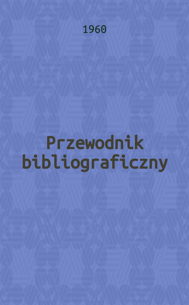Przewodnik bibliograficzny : Urzędowy wykaz druków wyd. w Rzeczypospolitej Polskiej i poloniców zagranicznych, opracowany w Bibliotece narodowej. [Ser.2], R.16(28) 1960, №32