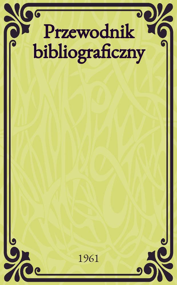 Przewodnik bibliograficzny : Urzędowy wykaz druków wyd. w Rzeczypospolitej Polskiej i poloniców zagranicznych, opracowany w Bibliotece narodowej. [Ser.2], R.17(29) 1961, №8
