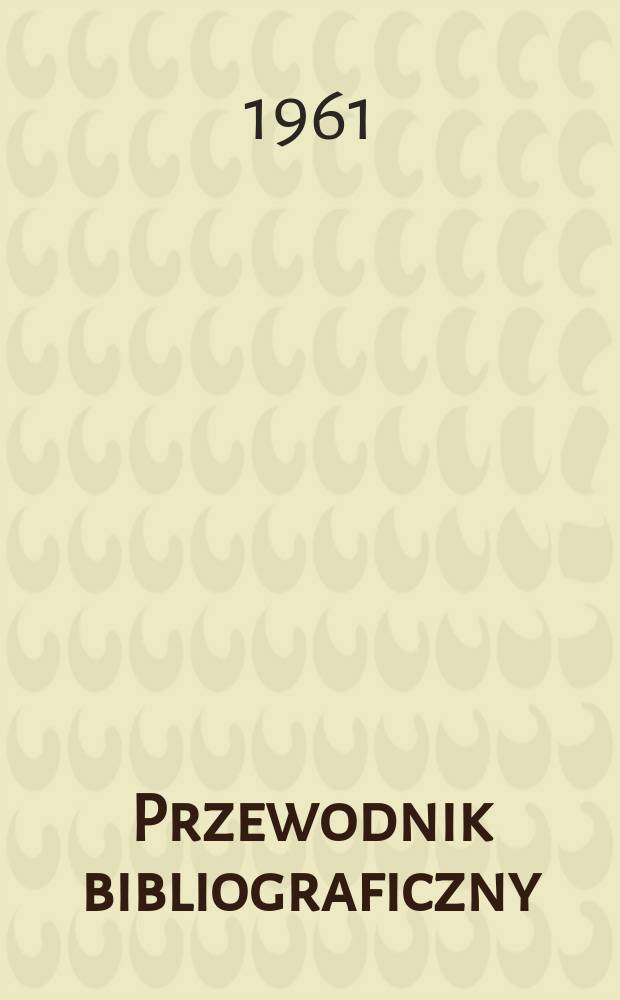 Przewodnik bibliograficzny : Urzędowy wykaz druków wyd. w Rzeczypospolitej Polskiej i poloniców zagranicznych, opracowany w Bibliotece narodowej. [Ser.2], R.17(29) 1961, №11