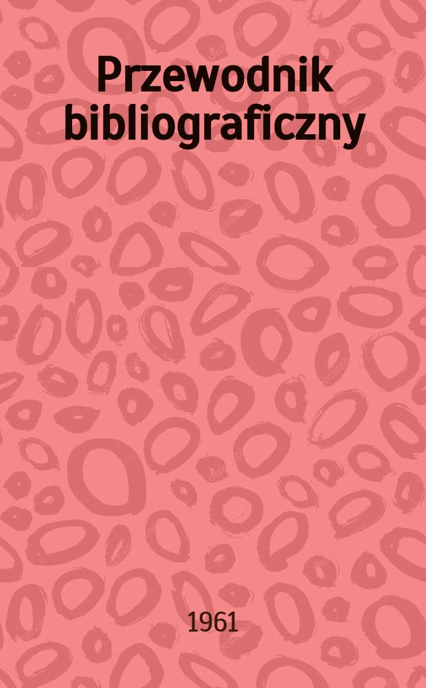 Przewodnik bibliograficzny : Urzędowy wykaz druków wyd. w Rzeczypospolitej Polskiej i poloniców zagranicznych, opracowany w Bibliotece narodowej. [Ser.2], R.17(29) 1961, №20