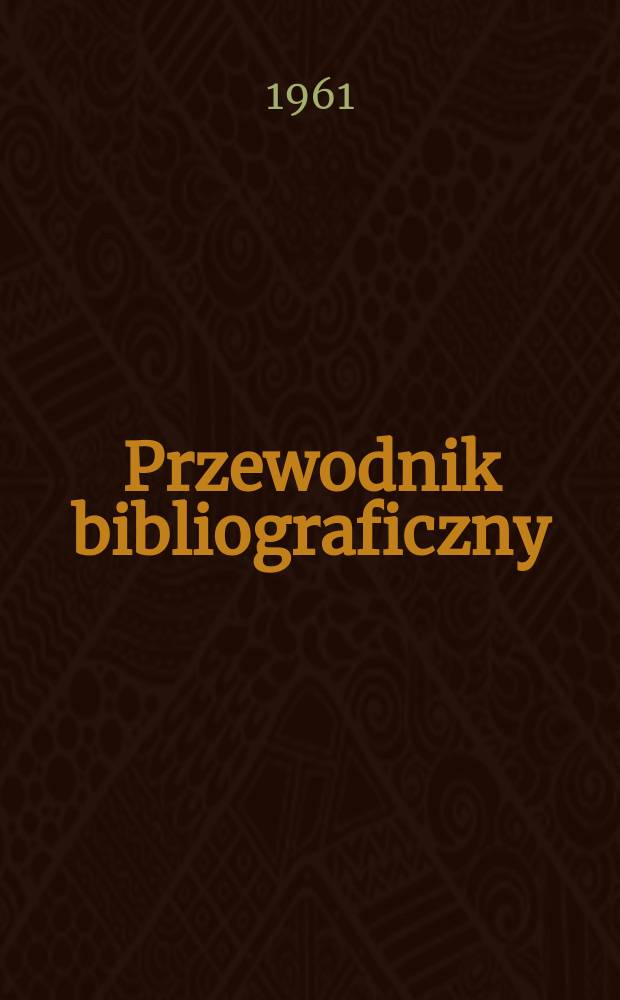 Przewodnik bibliograficzny : Urzędowy wykaz druków wyd. w Rzeczypospolitej Polskiej i poloniców zagranicznych, opracowany w Bibliotece narodowej. [Ser.2], R.17(29) 1961, №26