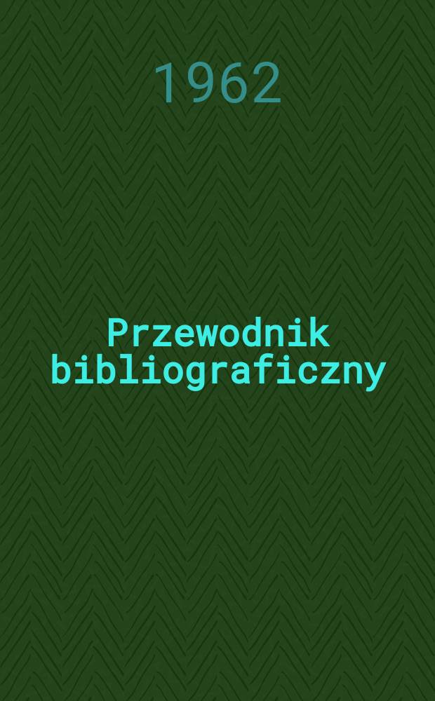 Przewodnik bibliograficzny : Urzędowy wykaz druków wyd. w Rzeczypospolitej Polskiej i poloniców zagranicznych, opracowany w Bibliotece narodowej. [Ser.2], R.18(30) 1962, №35