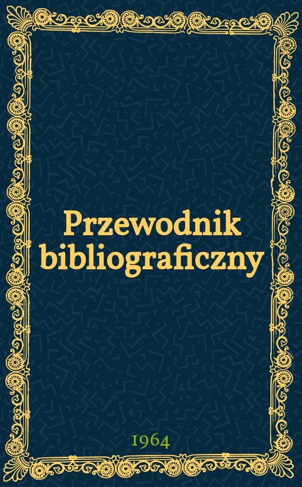 Przewodnik bibliograficzny : Urzędowy wykaz druk&oacute;w wyd. w Rzeczypospolitej Polskiej i polonic&oacute;w zagranicznych, opracowany w Bibliotece narodowej. [Ser.2], R.20(32) 1964, №22