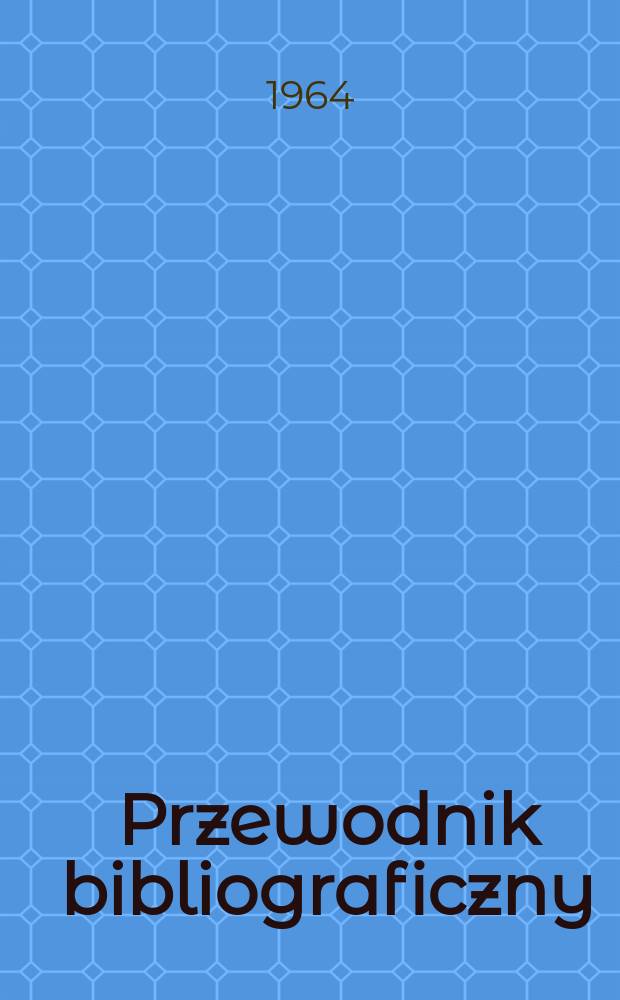 Przewodnik bibliograficzny : Urzędowy wykaz druków wyd. w Rzeczypospolitej Polskiej i poloniców zagranicznych, opracowany w Bibliotece narodowej. [Ser.2], R.20(32) 1964, №38