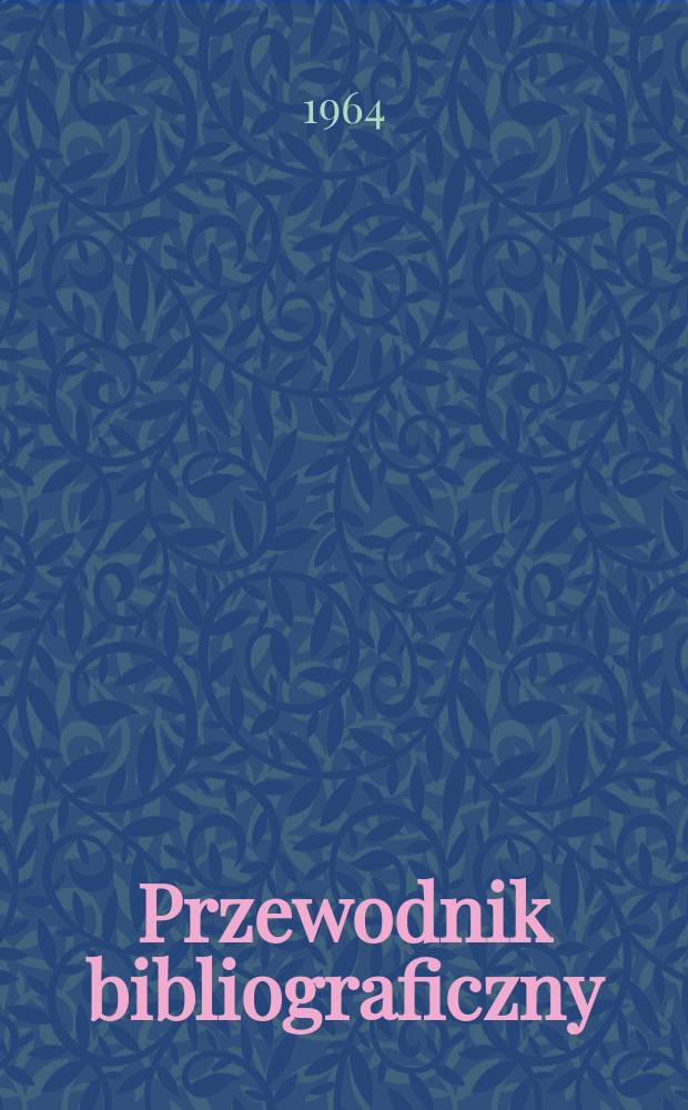 Przewodnik bibliograficzny : Urzędowy wykaz druków wyd. w Rzeczypospolitej Polskiej i poloniców zagranicznych, opracowany w Bibliotece narodowej. [Ser.2], R.20(32) 1964, №41