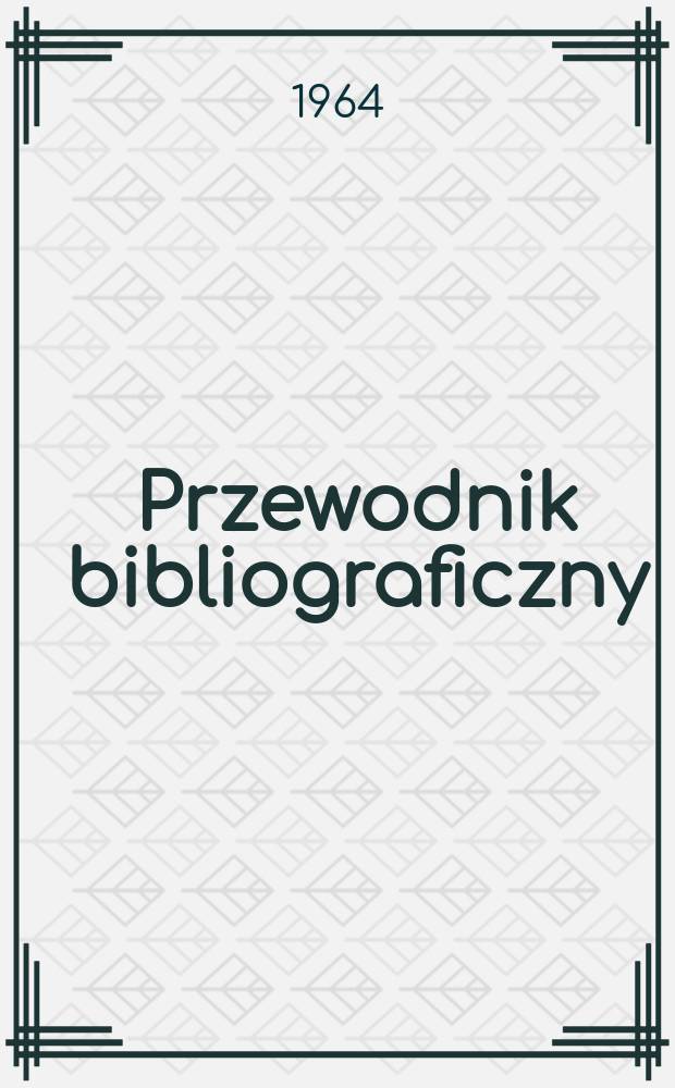 Przewodnik bibliograficzny : Urzędowy wykaz druków wyd. w Rzeczypospolitej Polskiej i poloniców zagranicznych, opracowany w Bibliotece narodowej. [Ser.2], R.20(32) 1964, №51