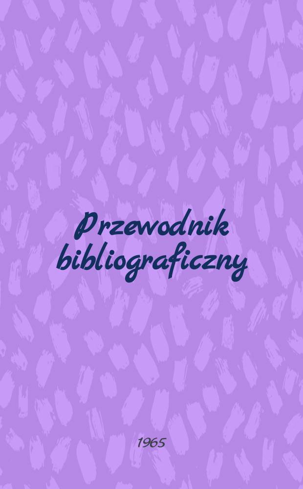 Przewodnik bibliograficzny : Urzędowy wykaz druków wyd. w Rzeczypospolitej Polskiej i poloniców zagranicznych, opracowany w Bibliotece narodowej. [Ser.2], R.21(33) 1965, №17