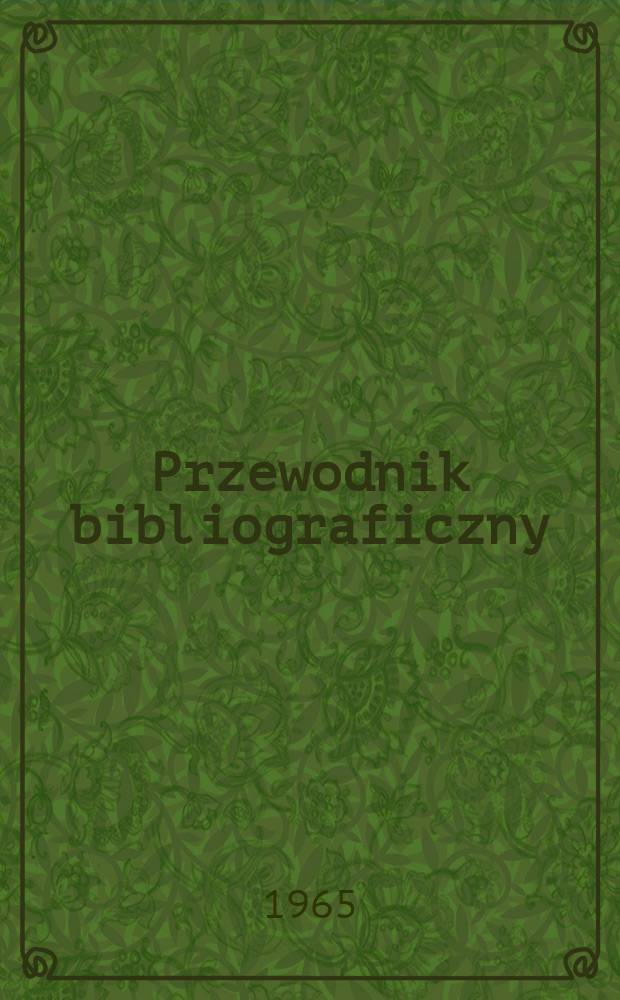 Przewodnik bibliograficzny : Urzędowy wykaz druków wyd. w Rzeczypospolitej Polskiej i poloniców zagranicznych, opracowany w Bibliotece narodowej. [Ser.2], R.21(33) 1965, №34