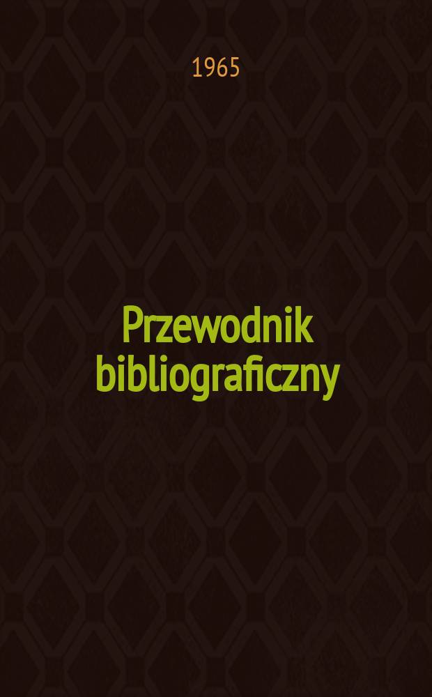 Przewodnik bibliograficzny : Urzędowy wykaz druk&oacute;w wyd. w Rzeczypospolitej Polskiej i polonic&oacute;w zagranicznych, opracowany w Bibliotece narodowej. [Ser.2], R.21(33) 1965, №50