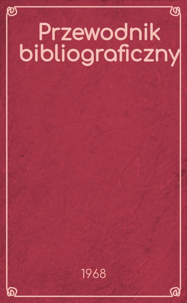Przewodnik bibliograficzny : Urzędowy wykaz druk&oacute;w wyd. w Rzeczypospolitej Polskiej i polonic&oacute;w zagranicznych, opracowany w Bibliotece narodowej. [Ser.2], R.24(36) 1968, №36